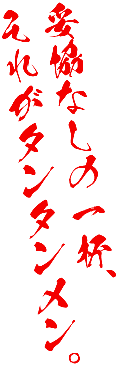 妥協なしの一杯、それがタンタンメン。